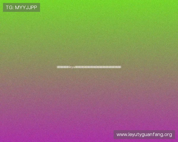 乐鱼手机官网入口leyu最新公告与优惠活动,第一时间掌握平台动态,享受丰富的福利与优惠 乐鱼手机官网入口leyu最新公告与优惠活动,第一时间掌握平台动态,享受丰富的福利与优惠